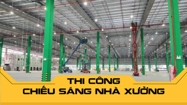 Thi công chiếu sáng nhà xưởng chuyên nghiệp, tối ưu hiệu suất
