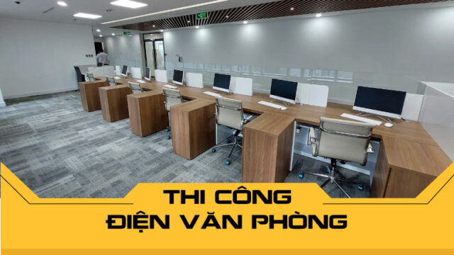 Thi công điện văn phòng chuyên nghiệp đảm bảo tiêu chuẩn an toàn