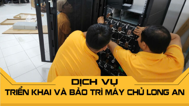 Dịch vụ triển khai và bảo trì máy chủ Long An uy tín, chuyên nghiệp