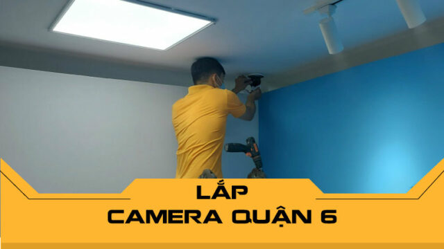Lắp camera Quận 6 - Dịch vụ chuyên nghiệp cho hộ gia đình & doanh nghiệp
