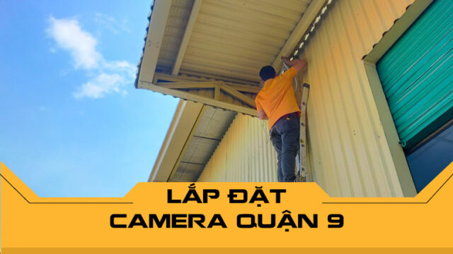 Dịch vụ lắp đặt camera Quận 9 - Giải pháp an ninh toàn diện