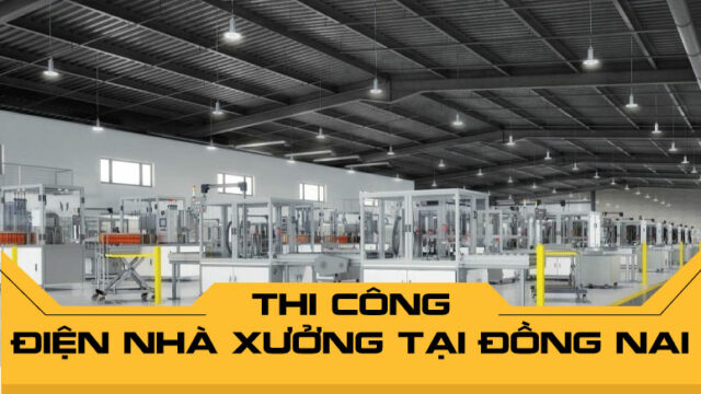 Thi công điện nhà xưởng tại Đồng Nai