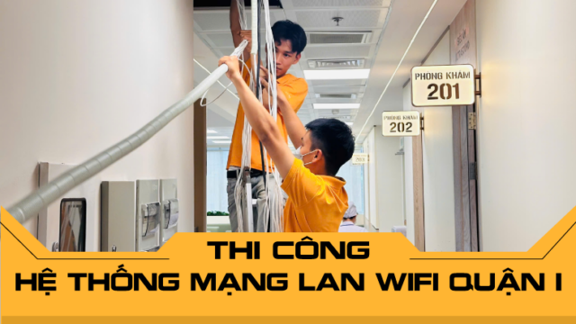 Dịch vụ thi công hệ thống mạng LAN WiFi Quận 1 chất lượng cao