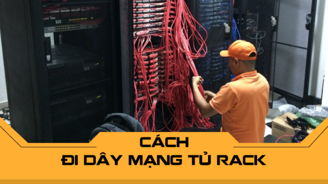 Cách đi dây mạng tủ rack chuyên nghiệp cho doanh nghiệp